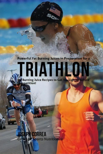 Powerful Fat Burning Juices In Preparation For A Triathlon, De Correa (certified Sports Nutritionist). Editorial Createspace Independent Publishing Platform, Tapa Blanda En Inglés