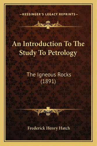 An Introduction To The Study To Petrology: The Igneous Rocks (1891), De Hatch, Frederick Henry. Editorial Kessinger Pub Llc, Tapa Blanda En Inglés