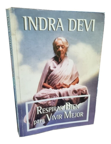 Repirar Bien Para Vivir Mejor - Indra Devi