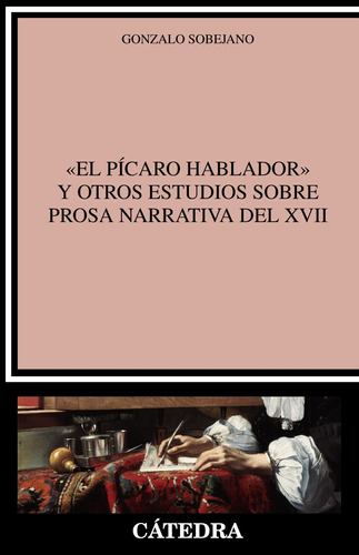 "El pícaro hablador" y otros estudios sobre prosa narrativa del XVII, de Sobejano, Gonzalo. Serie Crítica y estudios literarios Editorial Cátedra, tapa blanda en español, 2020