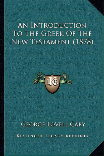 An Introduction To The Greek Of The New Testament (1878), De Cary, George Lovell. Editorial Kessinger Pub Llc, Tapa Blanda En Inglés