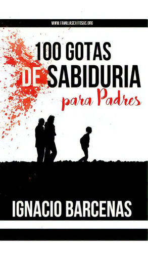 100 Gotas De Sabiduria Para Padres, De Moreno, Edgardo. Editorial Createspace, Tapa Blanda En Español