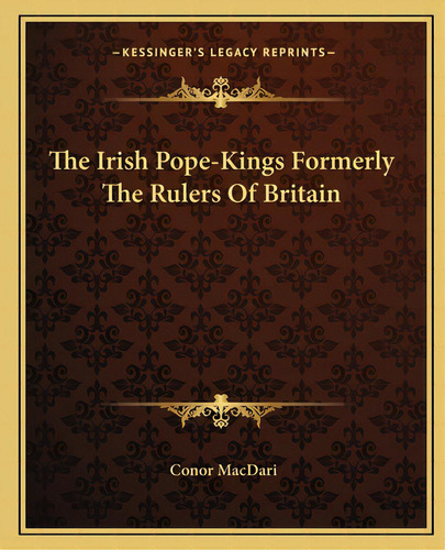 The Irish Pope-kings Formerly The Rulers Of Britain, De Macdari, Or. Editorial Kessinger Pub Llc, Tapa Blanda En Inglés