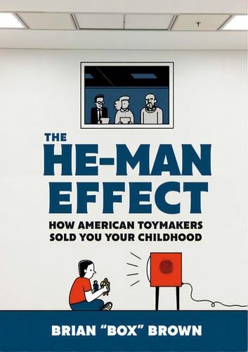 The He-man Effect: How American Toymakers Sold You Your Childhood, De Brown, Brian Box. Editorial First Second, Tapa Dura En Inglés