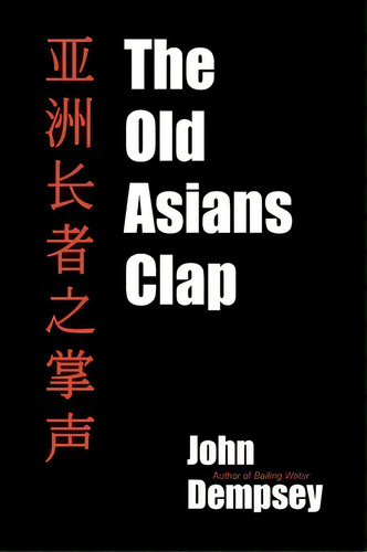 The Old Asians Clap, De John Dempsey. Editorial Iriswhite Publishing, Tapa Blanda En Inglés