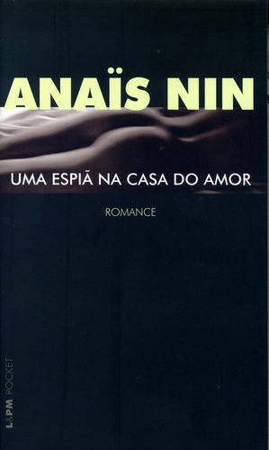 Uma espiã na casa do amor, de Nin, Anais. L&PM Pocket (475), vol. 475. Editorial Publibooks Livros e Papeis Ltda., capa mole em português, 2006