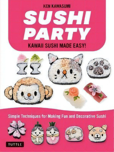 Sushi Party : Super Cute Sushi Made Easy!, De Ken Kawasumi. Editorial Tuttle Publishing, Tapa Blanda En Inglés