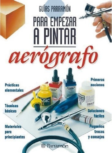 Guías Parramón Para Empezar A Pintar Aerógrafo