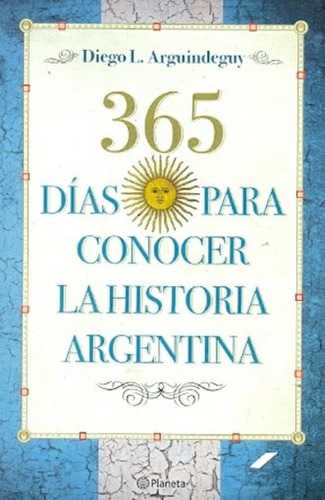 365 Días Para Conocer La Historia Argentina - Diego Arguinde