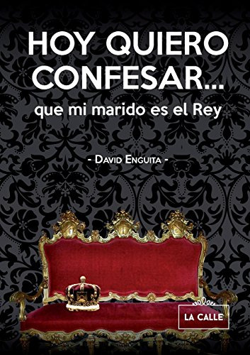 Hoy Quiero Confesar Que Mi Marido Es El Rey -novela Narrati