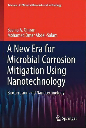 A New Era For Microbial Corrosion Mitigation Using Nanotechnology : Biocorrosion And Nanotechnology, De Basma A. Omran. Editorial Springer Nature Switzerland Ag, Tapa Blanda En Inglés