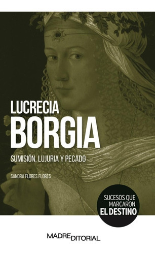 Lucrecia Borgia - Sumisión, Lujuria Y Pecado: No, De Sandra Flores Flores. Serie No, Vol. No. Madre Editorial, Tapa Blanda, Edición No En Español, 1