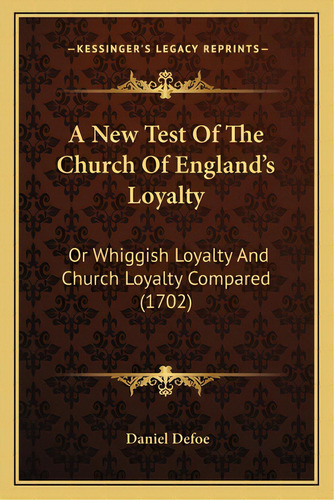 A New Test Of The Church Of England's Loyalty: Or Whiggish Loyalty And Church Loyalty Compared (1..., De Defoe, Daniel. Editorial Kessinger Pub Llc, Tapa Blanda En Inglés