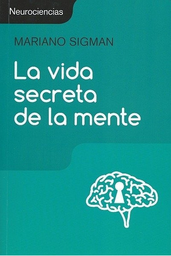 Libro La Vida Secreta De La Mente - Mariano Sigman