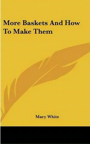 More Baskets And How To Make Them, De Mary White. Editorial Kessinger Publishing, Tapa Dura En Inglés