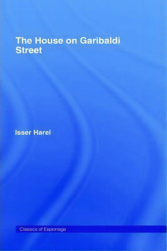 The House On Garibaldi Street, De Isser Harel. Classics Of Espionage, Vol. 1. Editorial Taylor Francis Ltd, Tapa Blanda En Inglés