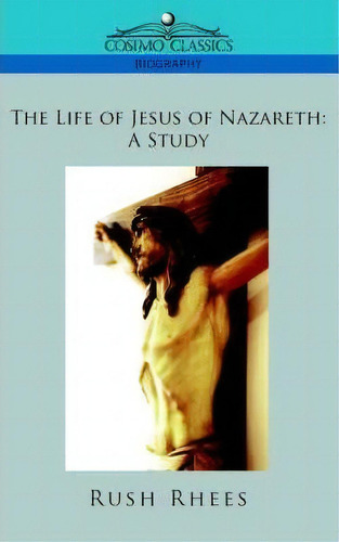 The Life Of Jesus Of Nazareth, De Rush Rhees. Editorial Cosimo Classics, Tapa Blanda En Inglés