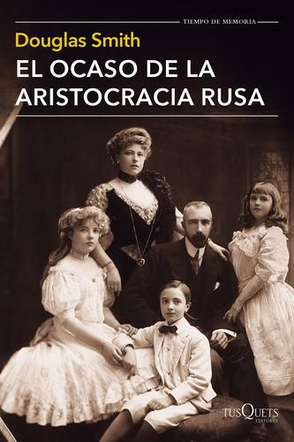 El ocaso de la aristocracia rusa, de Smith, Douglas. Serie Tiempo de Memoria Editorial Tusquets México, tapa blanda en español, 2016
