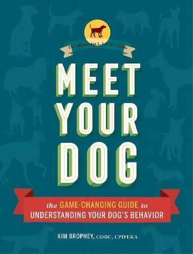 Meet Your Dog : The Game-changing Guide To Understanding Your Dog's Behavior, De Kim Brophey. Editorial Chronicle Books, Tapa Dura En Inglés