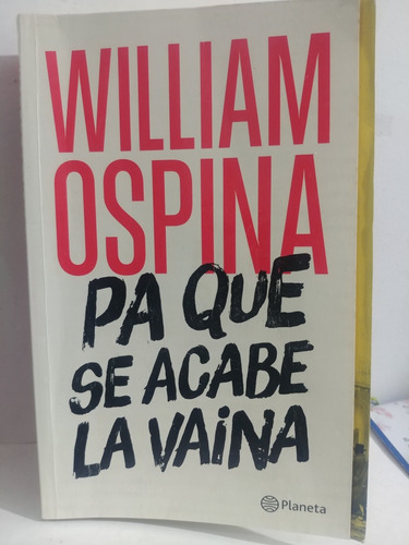 Pa Que Se Acabe La Vaina William Ospina De Planeta Original