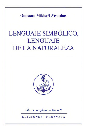 Lenguaje Simbãâ³lico, Lenguaje De La Naturaleza (tomo 8), De Aïvanhov, Omraam Mikhaël. Editorial Prosveta Ediciones, Tapa Blanda En Español
