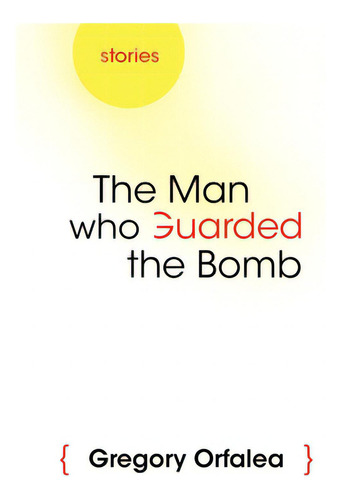 The Man Who Guarded The Bomb: Stories, De Orfalea, Gregory., Vol. 1. Editorial Syracuse Univ Pr, Tapa Dura En Inglés