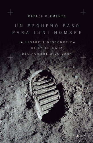 Un pequeño paso para [un] hombre: La historia desconocida de la llegada del hombre a la luna, de Clemente, Rafael. Serie Fuera de colección Editorial Crítica México, tapa blanda en español, 2019