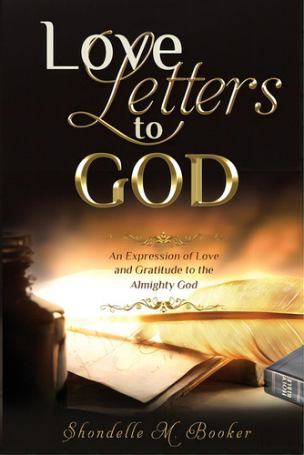 Love Letters To God: An Expression Of Love And Gratitude To The Almighty God., De Booker, Shondelle M.. Editorial Lightning Source Inc, Tapa Blanda En Inglés