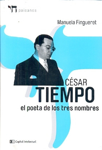 César Tiempo: El Poeta De Los Tres Nombres, De Fingueret, Manuela., Vol. Volumen Unico. Editorial Capital Intelectual, Tapa Blanda, Edición 1 En Español, 2014