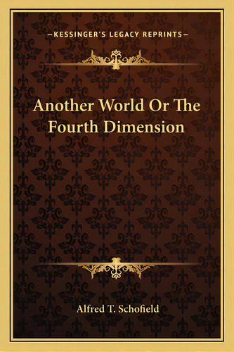Another World Or The Fourth Dimension, De Schofield, Alfred T.. Editorial Kessinger Pub Llc, Tapa Blanda En Inglés