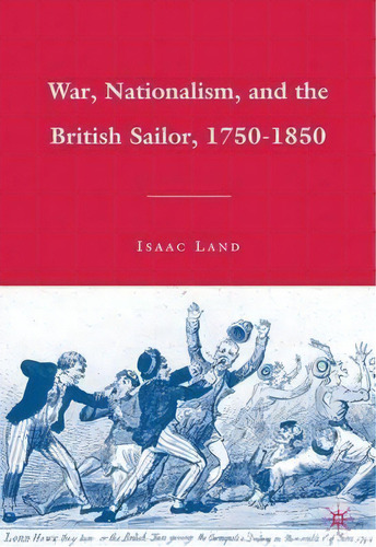 War, Nationalism, And The British Sailor, 1750-1850, De Isaac Land. Editorial Palgrave Macmillan, Tapa Dura En Inglés