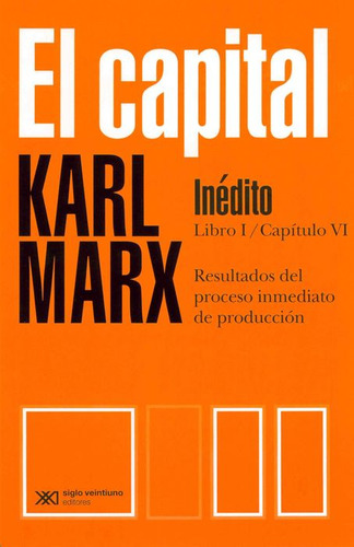 El Capital / Libro I Capítulo Vi. Resultados Del Proceso Inmediato De Producción (inédito), De Marx, Karl. Editorial Siglo Xxi Editores, Tapa Blanda, Edición 03 En Español, 2024