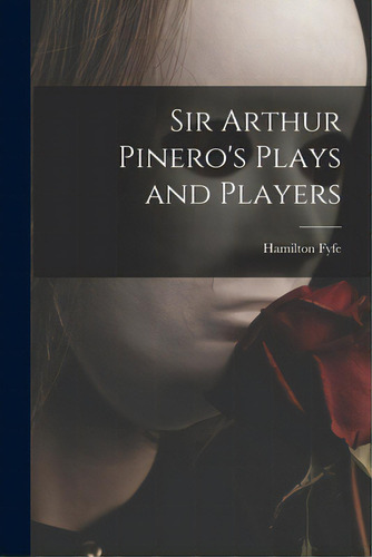 Sir Arthur Pinero's Plays And Players, De Fyfe, Hamilton 1869-1951. Editorial Hassell Street Pr, Tapa Blanda En Inglés