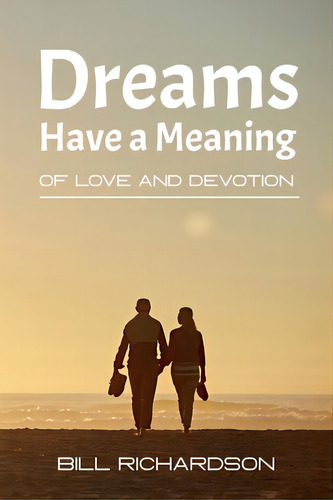 Dreams Have A Meaning: Of Love And Devotion, De Richardson, Bill. Editorial Lightning Source Inc, Tapa Blanda En Inglés