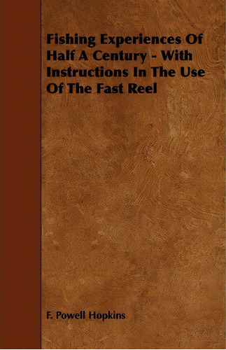 Fishing Experiences Of Half A Century - With Instructions In The Use Of The Fast Reel, De F. Powell Hopkins. Editorial Read Books, Tapa Blanda En Inglés