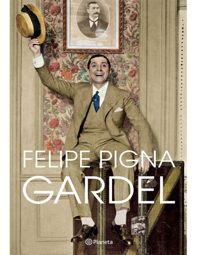 Gardel. Felipe Pigna, De Felipe Pigna., Vol. 1. Editorial Planeta, Tapa Blanda En Español, 2021