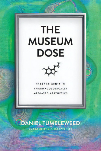 The Museum Dose : 12 Experiments In Pharmacologically Mediated Aesthetics, De Daniel Tumbleweed. Editorial Phoropter Press, Tapa Blanda En Inglés