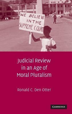 Judicial Review In An Age Of Moral Pluralism - Ronald C. ...