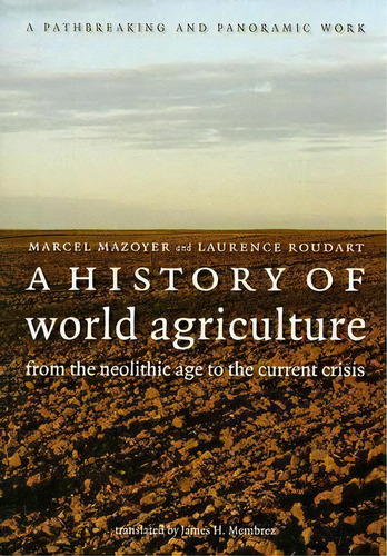 A History Of World Agriculture : From The Neolithic Age To The Current Crisis, De Marcel Mazoyer. Editorial Monthly Review Press,u.s., Tapa Blanda En Inglés, 2012