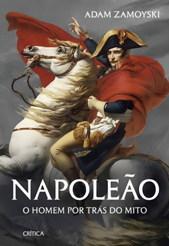 Napoleão: O Homem Por Trás Do Mito, De Zamoyski, Adam. Editorial Crítica, Tapa Mole, Edición 2020-09-28 00:00:00 En Português
