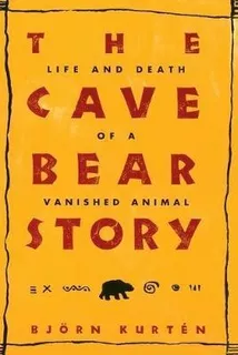 The Cave Bear Story : Life And Death Of A Vanished Animal...