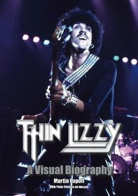 Thin Lizzy: A Visual Biography - Martin Popoff