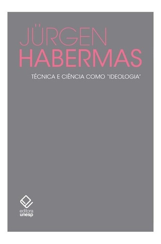 Técnica E Ciência Como  Ideologia : Técnica E Ciência Como Ideologia, De Habermas, Jürgen. Editora Unesp, Capa Mole Em Português