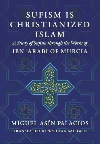 Sufism Is Christianized Islam : A Study Through The Works Of Ibn Arabi Of Murcia, De Miguel Asin Palacios. Editorial Createspace Independent Publishing Platform, Tapa Blanda En Inglés