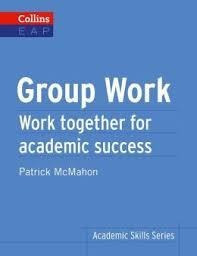 Group Work: Work Together For Academic Success - Collins K 