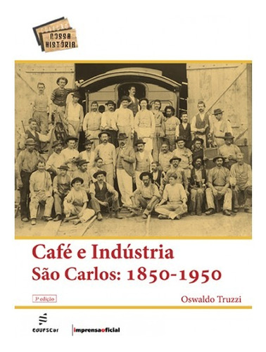 Café e indústria São Carlos - 1850-1950, de Truzzi, Oswaldo. Editora Fundação de Apoio Inst. Ao Desenv. Cient. E Tecnologico, capa mole em português, 2007