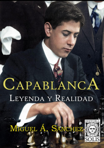 Libro: Capablanca, Leyenda Y Realidad: Tomo Único (spanish E