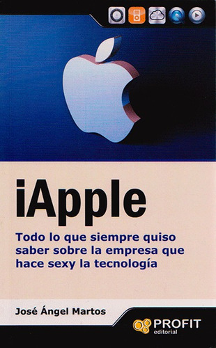 Iapple. Todo Lo Que Siempre Quiso Saber Sobre La Empresa Que Hace Sexy La Tecnología, De José Ángel Martos. Editorial Ediciones Gaviota, Tapa Dura, Edición 2012 En Español