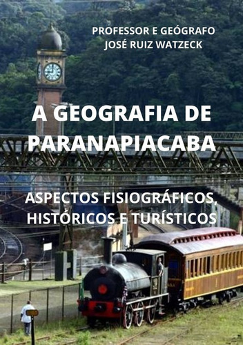 A Geografia De Paranapiacaba: Aspectos Fisiográficos, Históricos E Turísticos, De José Ruiz Watzeck. Série Não Aplicável, Vol. 1. Editora Clube De Autores, Capa Mole, Edição 1 Em Português, 2020