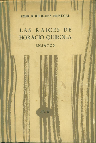 Las Raíces De Horacio Quiroga. Ensayos - Rodríguez Monegal